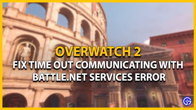 overwatch 2 time out communicating battle net services
