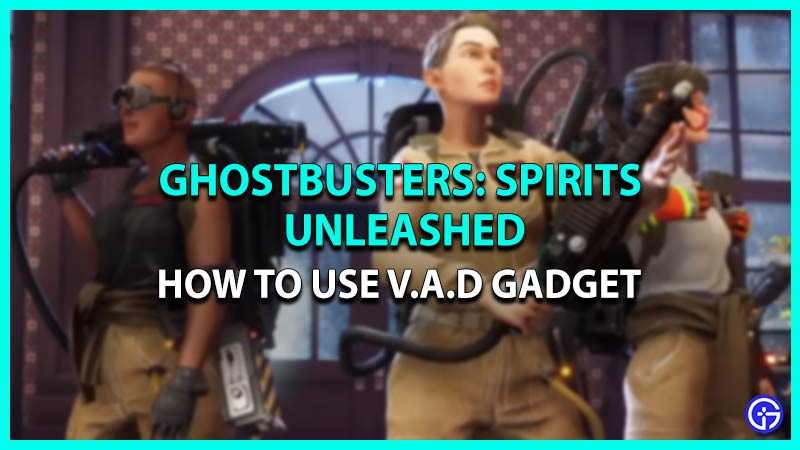 ghostbusters spirits unleashed use v.a.d