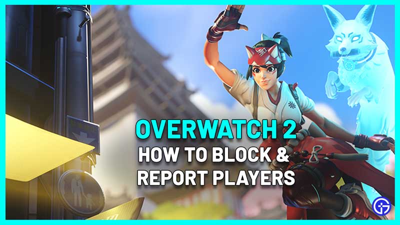 how to block report players overwatch 2