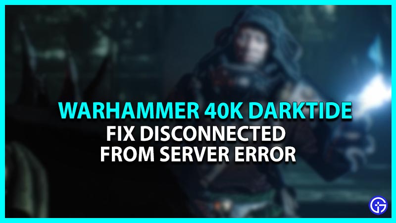 Fix Disconnected From Server Error In Warhammer 40K Darktide