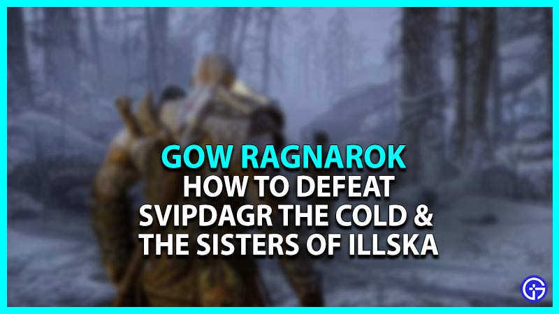 How To Defeat Svipdagr The Cold And The Sisters Of Illska In God Of War Ragnarok