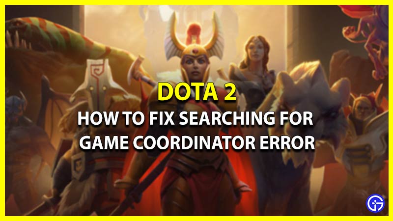 How To Fix Searching For Dota 2 Game Coordinator Error