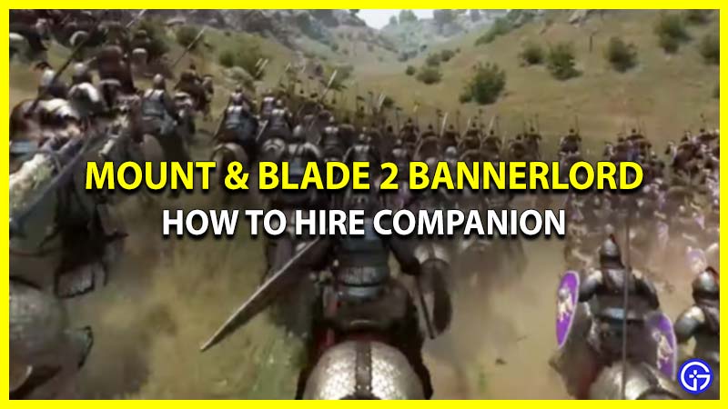 How To Hire & Recruit Companion In Mount & Blade 2 Bannerlord