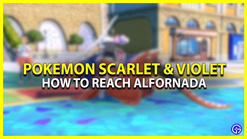 How To Reach Alfornada In Pokemon Scarlet & Violet