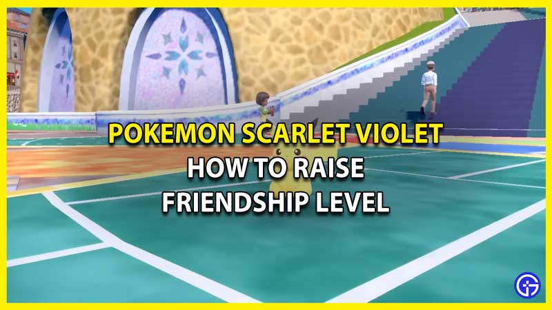 How to Raise Friendship Level in Pokemon Scarlet Violet