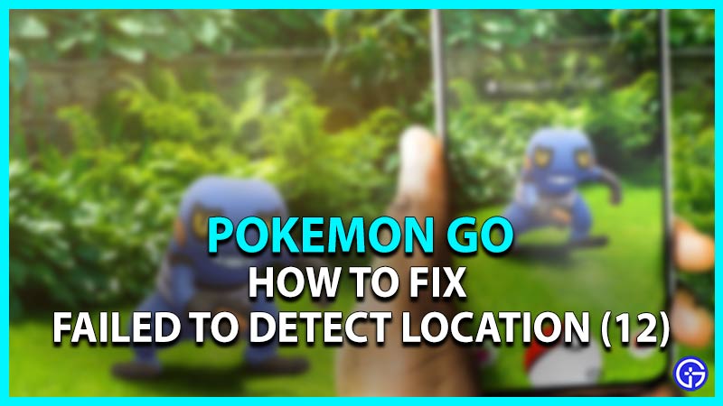 how to fix failed to detect location 12 pokemon go