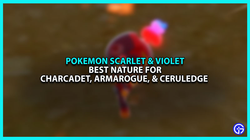 Best Nature for Charcadet Armarogue and Ceruledge in Pokemon Scarlet and Violet
