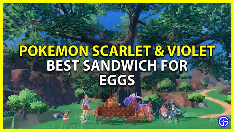 best sandwiches list to get egg power in pokemon scarlet and violet