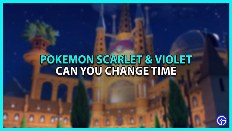 Can you change time in Pokemon Scarlet and Violet