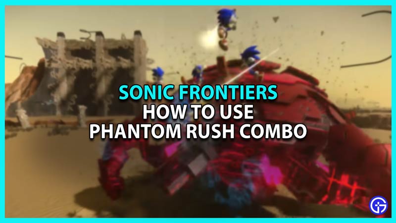 How to use Phantom Rush Combo in Sonic Frontiers
