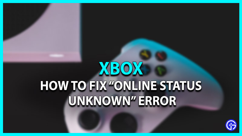 fix xbox online status unknown error