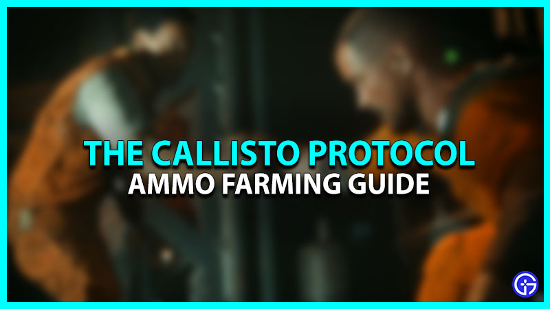 Ammo Farming Guide Callisto Protocol