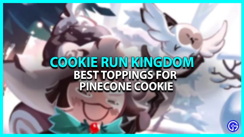Best Toppings For Pinecone Cookie In Cookie Run Kingdom