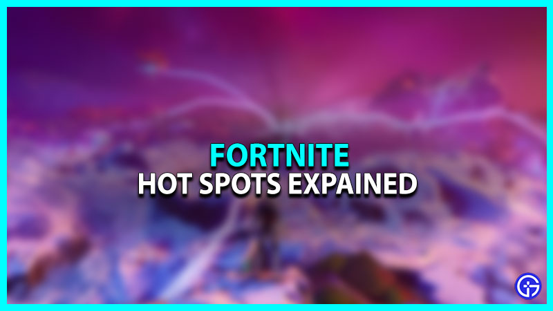 Hot Spots Explained In Fortnite
