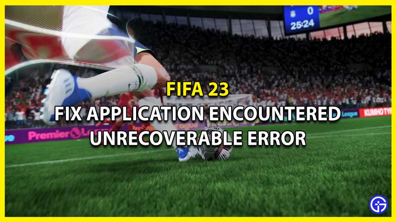How To Fix FIFA 23 Application Encountered An Unrecoverable Error