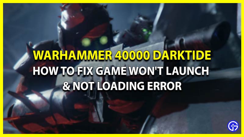 How To Fix Warhammer 40000 Darktide Won't Launch & Not Loading