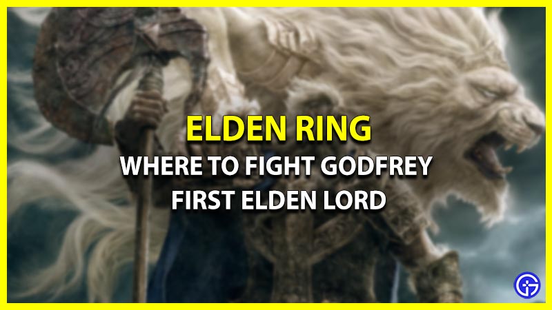 Where to Find Fight Godfrey in Elden Ring Location