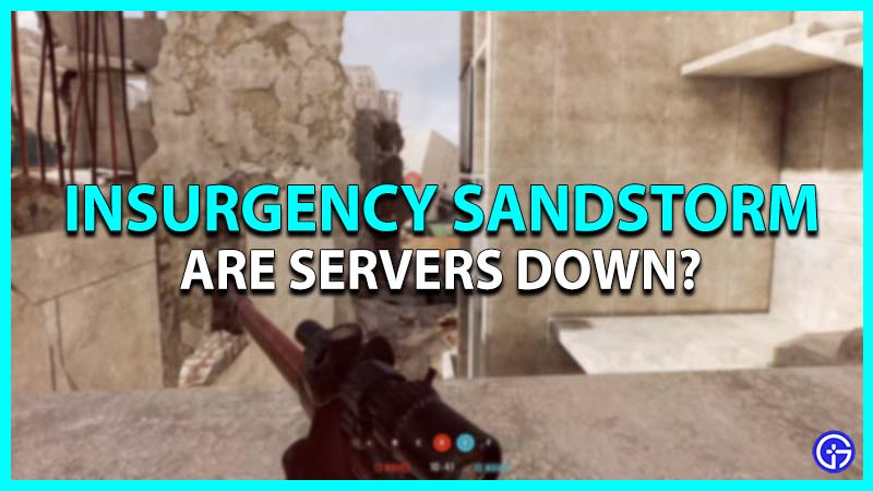 Are Insurgency Sandstorm Servers Down?