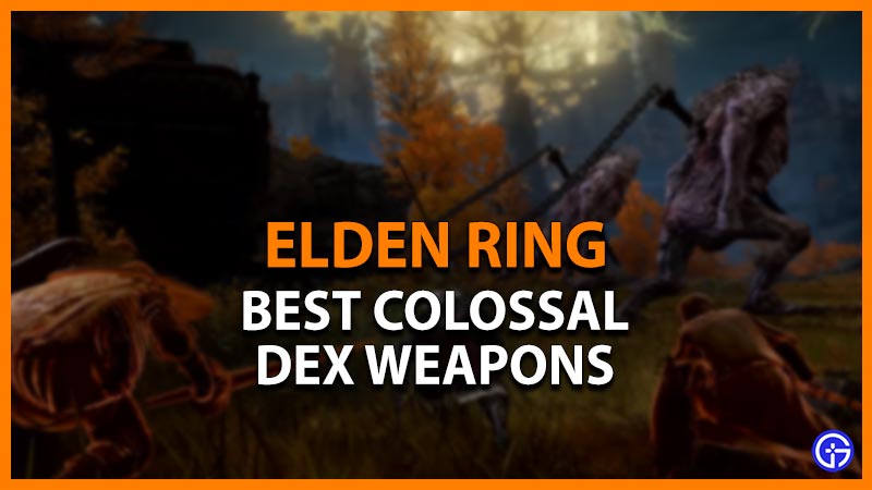 best elden ring colossal dex weapons