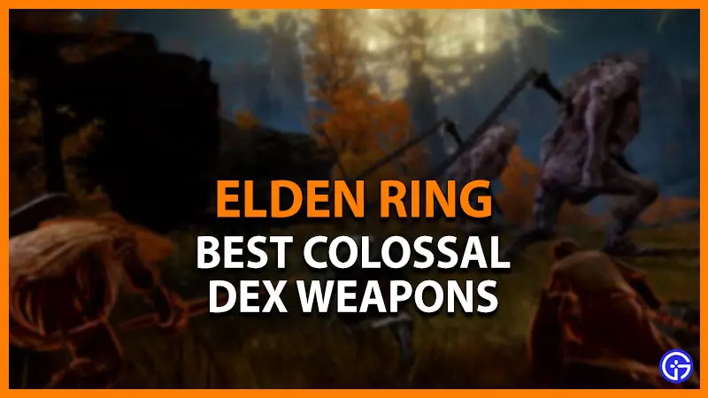 best elden ring colossal dex weapons