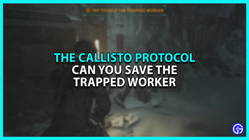 Can you save the Trapped Worker in the Callisto Protocol