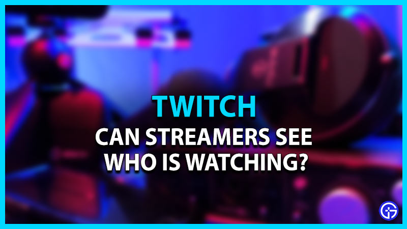 can twitch streamers see who is watching