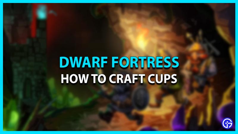Craft Cups in Dwarf Fortress