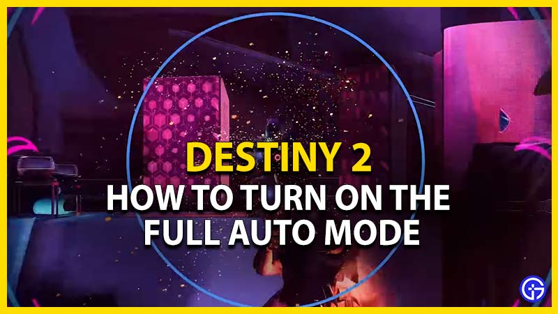 how to turn on full auto mode destiny 2