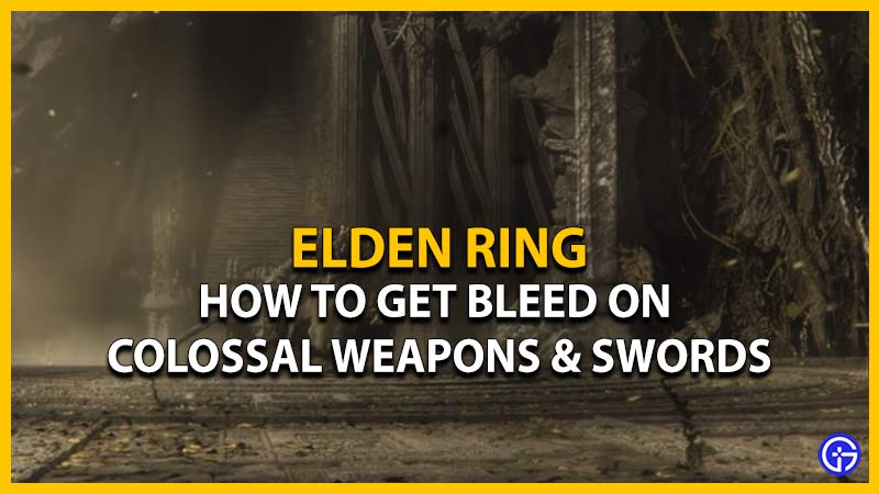 get bleed colossal weapons swords elden ring
