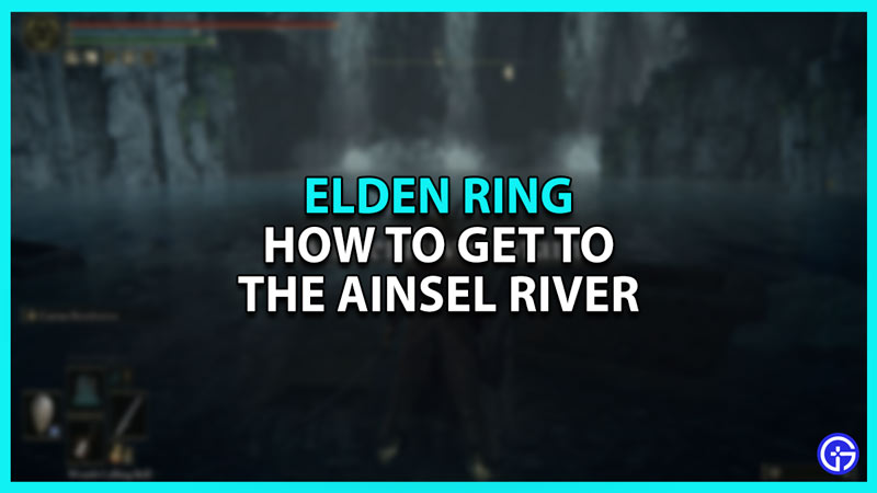 How to get to Ainsel River in Elden Ring