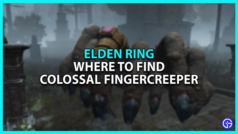 Where to find Colossal Fingercreeper in Elden Ring