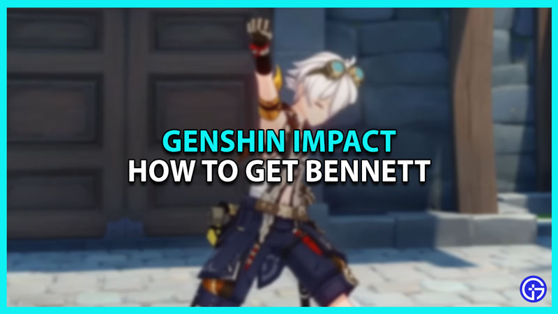 How to Get Bennett in Genshin Impact