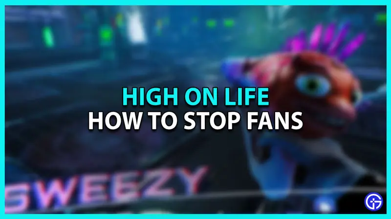 How to Stop fans in High on Life