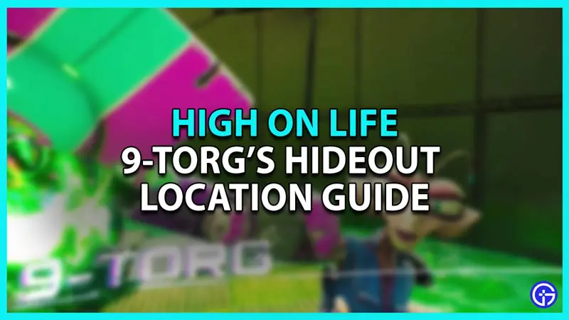 Where to find 9-Torg's hideout location in High On Life