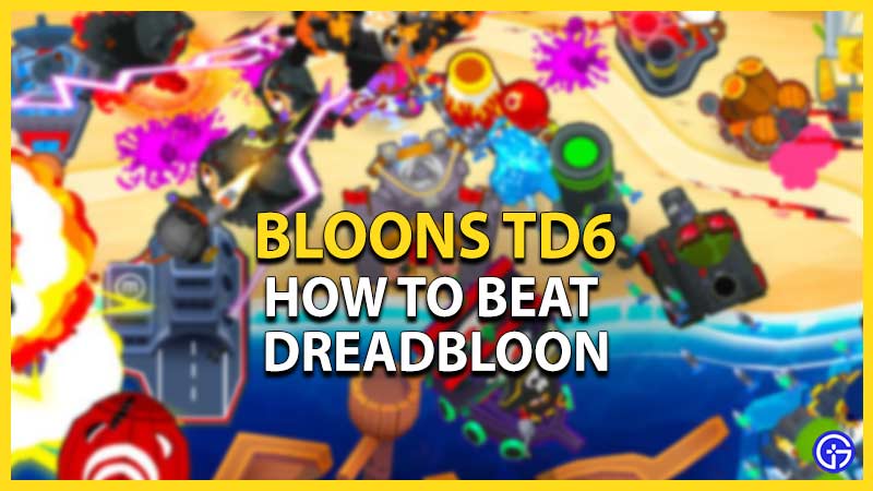 how to beat dreadbloon btd6