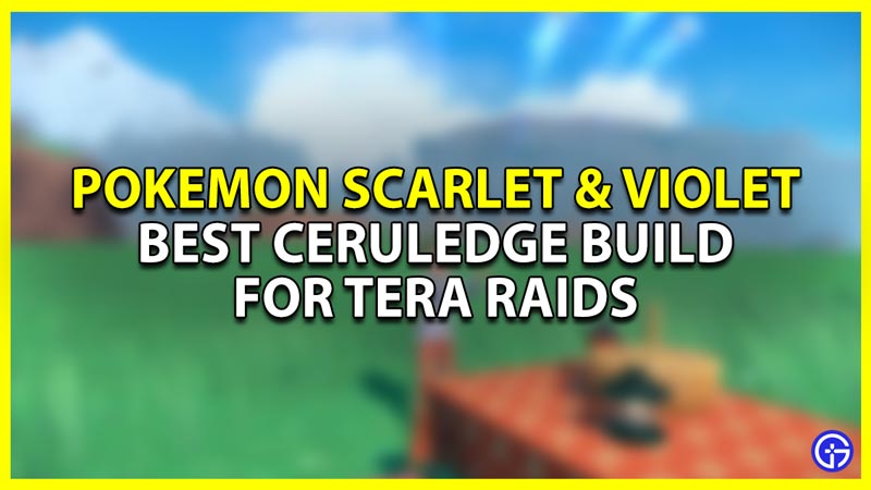 best ceruledge build for tera raids in pokemon scarlet and violet