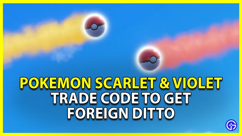 how to get foreign ditto in pokemon scarlet violet using trade code