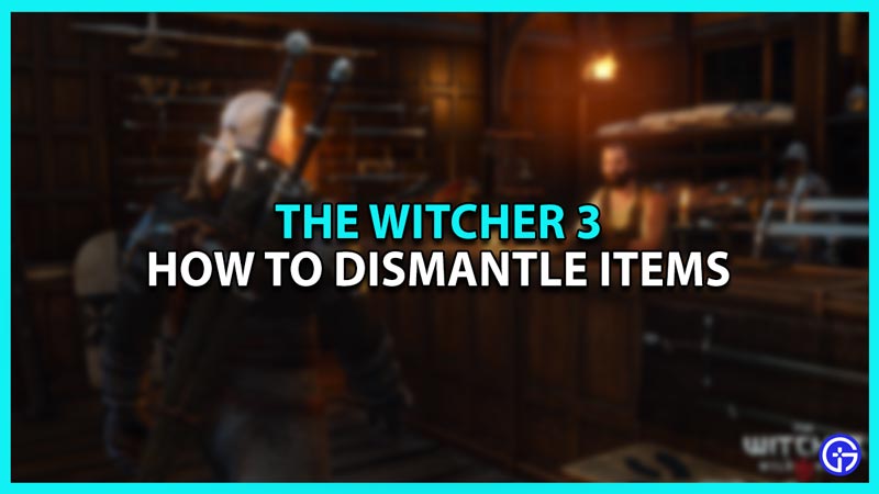 How to Dismantle Items in Witcher 3