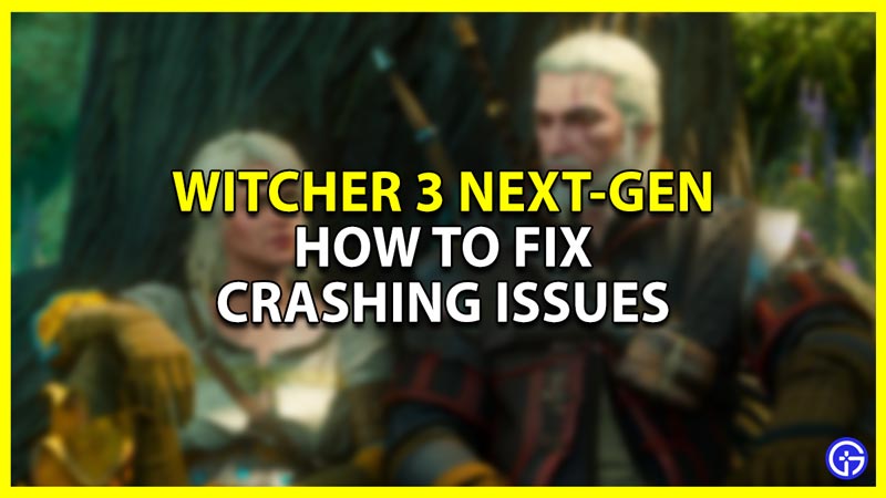 how to fix witcher 3 next gen from crashing