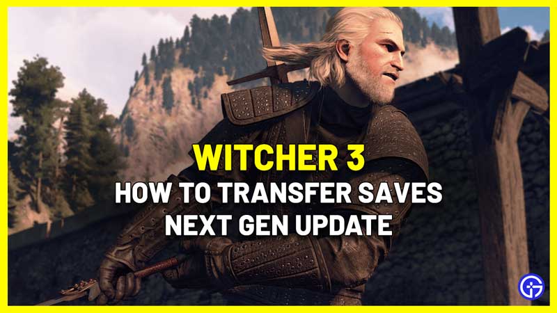 witcher 3 transfer saves next gen update