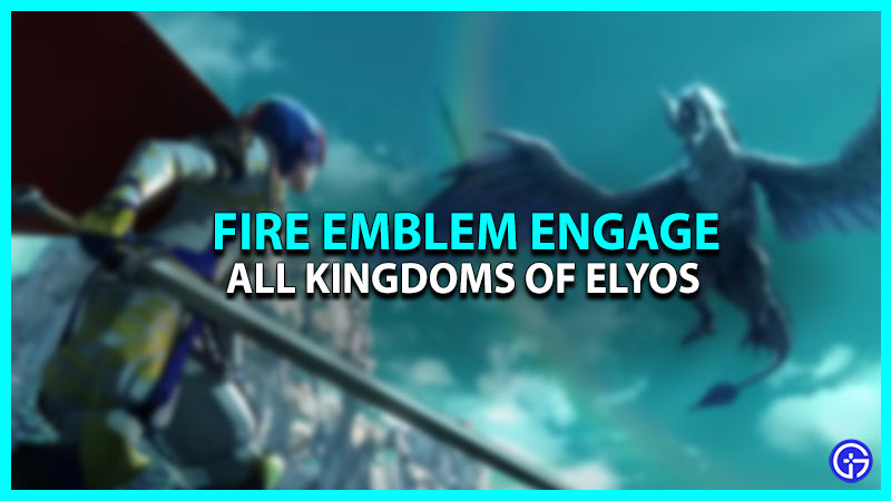 All Kingdoms Of Elyos In Fire Emblem Engage