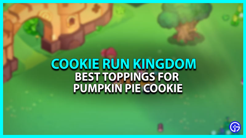 Best Toppings For Pumpkin Pie Cookie In Cookie Run Kingdom