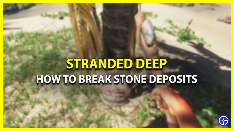 How Can I Break Stone Deposits in Stranded Deep