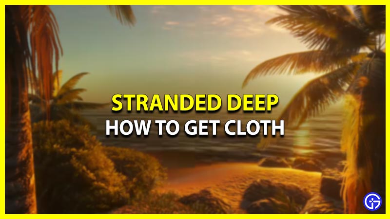 How To Get Cloth In Stranded Deep (Crafting Guide)