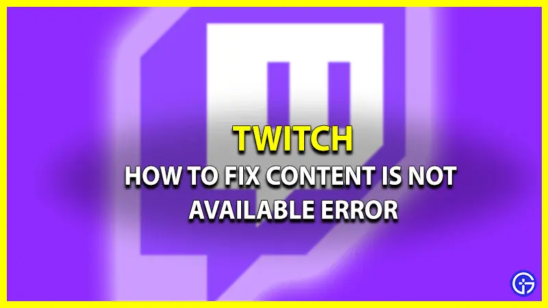 How to Fix Twitch Content is No longer Available Error