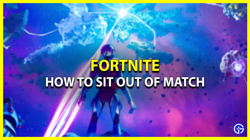 How can i Sit Out Of Match In Fortnite