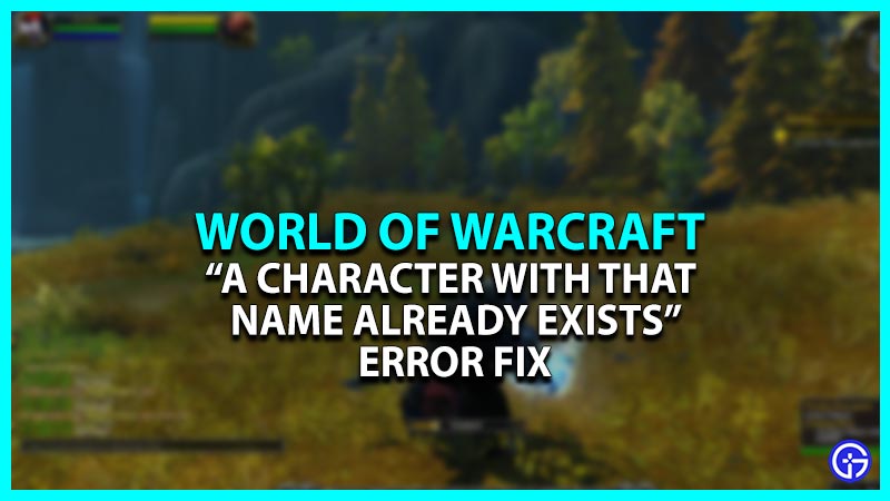 World Of Warcraft " A Character With That Name Already Exists In World Of Warcraft" Error Fix