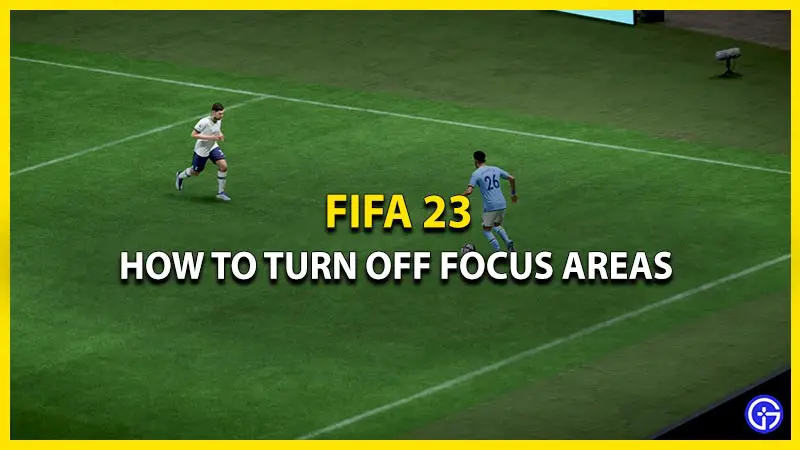 how to turn off focus areas FIFA 23