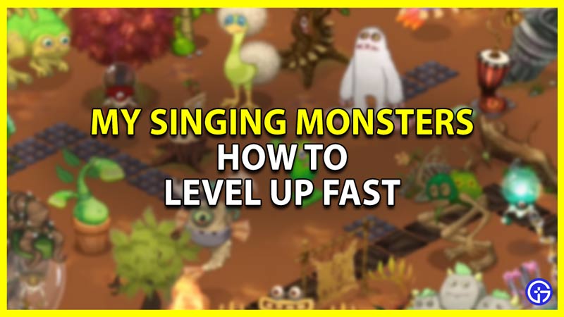 how to level up fast in my singing monsters