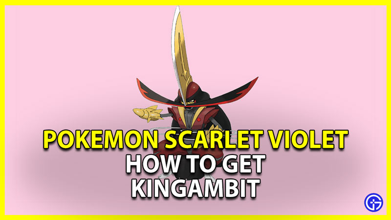 how to get kingambit in pokemon scarlet violet